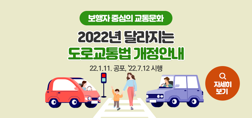 보행자 중심의 교통문화 2022년 달라지는 도로교통법개정안내
20.1.11. 공포 22.7.12시행
자세히보기
